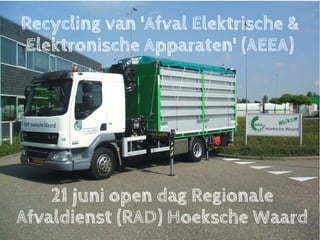 21 juni open dag Regionale
Afvaldienst (RAD) Hoeksche Waard
Recycling van 'Afval Elektrische &
Elektronische Apparaten' (AEEA)
 