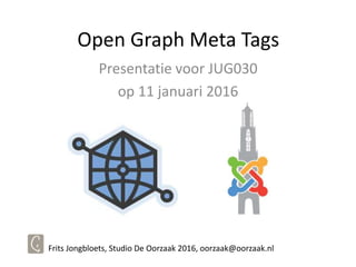 Open Graph Meta Tags
Presentatie voor JUG030
op 11 januari 2016
Frits Jongbloets, Studio De Oorzaak 2016, oorzaak@oorzaak.nl
 