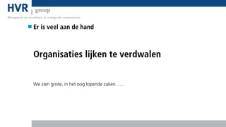 Er is veel aan de hand

Organisaties lijken te verdwalen
We zien grote, in het oog lopende zaken …..

 