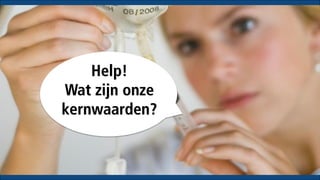 Help!
Wat zijn onze
kernwaarden?

 