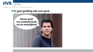 Er gaat gelukkig ook veel goed…
Nieuws geeft
een vertekend beeld
van de werkelijkheid

 