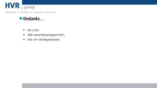 Ondanks…
 De crisis
 Alle veranderprogramma’s
 Hei- en strategiesessies

 