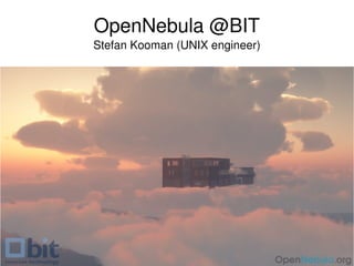    
OpenNebula @BIT
Stefan Kooman (UNIX engineer)
 
