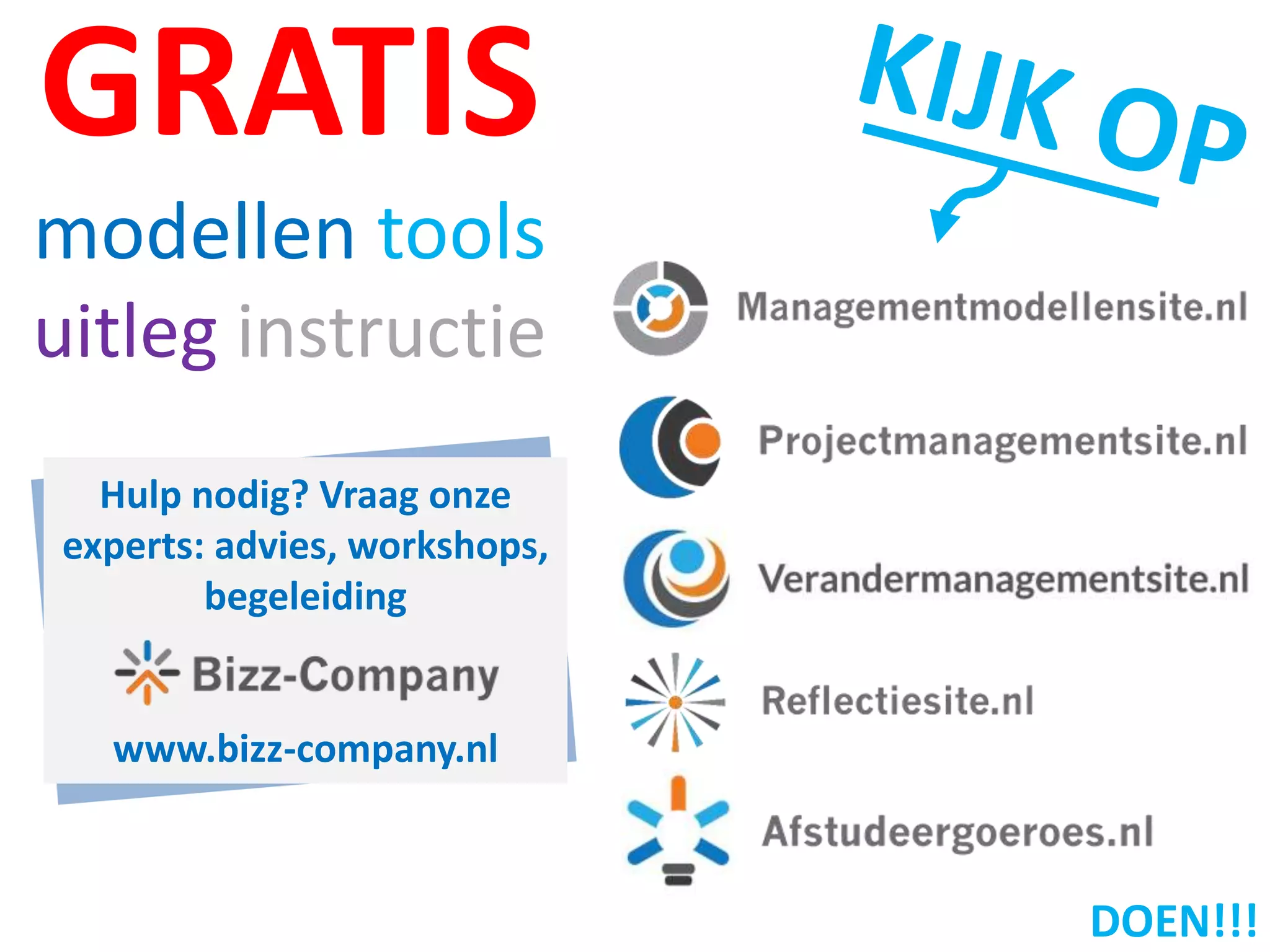 GRATIS
modellen tools
uitleg instructie
Hulp nodig? Vraag onze
experts: advies, workshops,
begeleiding
www.bizz-company.nl
DOEN!!!