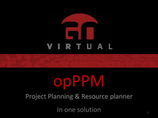 opPPM
Project Planning & Resource planner
          In one solution             1
 