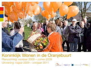 Koninklijk Wonen in de Oranjebuurt
Planvorming: voorjaar 2008 – zomer 2009
Uitvoering: najaar 2009 – voorjaar 2011
 