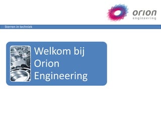 Sterren in techniek




                      Welkom bij
                      Orion
                      Engineering
 