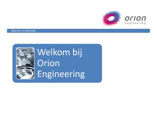 Sterren in techniek




                      Welkom bij
                      Orion
                      Engineering
 