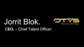 Jorrit Blok.

CTO.
CEO. – Chief Talent Officer.

 