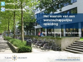 @wilthagen
Wilthagen@uvt.nl

Het waarom van een
wetenschappelijke
opleiding
Prof. Ton Wilthagen – Tilburg University

www.tilburguniversity.edu/reflect

 