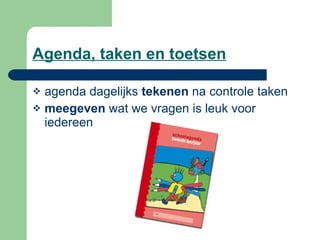Agenda, taken en toetsen   agenda dagelijks  tekenen  na controle taken meegeven  wat we vragen is leuk voor iedereen 