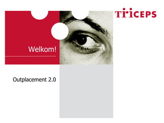 Welkom!



Outplacement 2.0




                   1
 