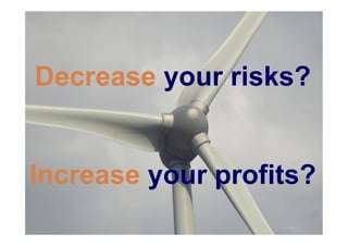 Decrease your risks?


Increase your profits?
 