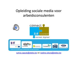 Opleiding sociale media voor 
arbeidsconsulenten 
sylvia.caputo@stebo.be en nadine.sikora@stebo.be 
 