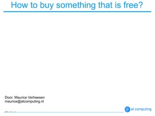 How to buy something that is free?




Door: Maurice Verheesen
maurice@atcomputing.nl

v8b – h1 – 1
 