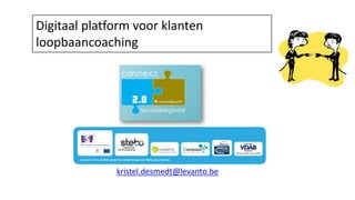 Digitaal platform voor klanten 
loopbaancoaching 
kristel.desmedt@levanto.be 
 