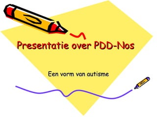 Presentatie over PDD-Nos Een vorm van autisme 