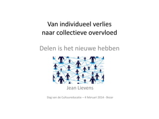 Van individueel verlies
naar collectieve overvloed
Delen is het nieuwe hebben

Jean Lievens
Dag van de Cultuureducatie – 4 februari 2014 - Bozar

 