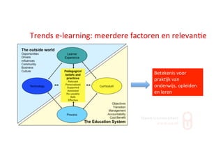 Trends	
  e-­‐learning:	
  meerdere	
  factoren	
  en	
  relevan;e	
  
Betekenis	
  voor	
  
prak;jk	
  van	
  
onderwijs,	
  opleiden	
  
en	
  leren	
  
 