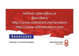 wilfred.rubens@ou.nl	
  
@wrubens	
  
hZp://www.slideshare.net/wrubens	
  
hZp://www.wilfredrubens.com	
  
 