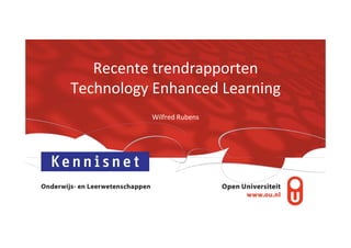 Recente	
  trendrapporten	
  	
  
Technology	
  Enhanced	
  Learning	
  
Wilfred	
  Rubens	
  
 