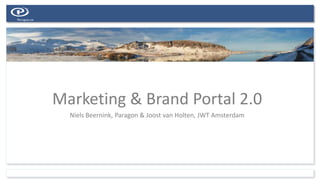 Marketing & Brand Portal 2.0
Niels Beernink, Paragon & Joost van Holten, JWT Amsterdam
 
