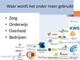 Waar wordt het onder meer gebruikt

•   Zorg
•   Onderwijs
•   Overheid
•   Bedrijven
 