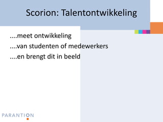 Scorion: Talentontwikkeling

....meet ontwikkeling
....van studenten of medewerkers
....en brengt dit in beeld
 
