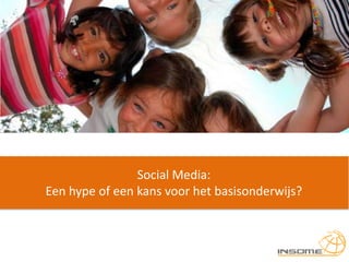 Social Media:
Een hype of een kans voor het basisonderwijs?
 