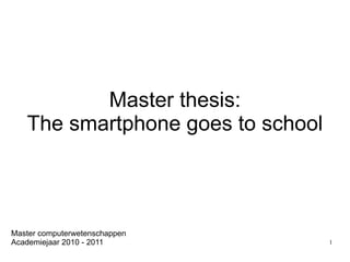 Master thesis: The smartphone goes to school Thomas De l'Arbre Master computerwetenschappen Academiejaar 2010 - 2011 
