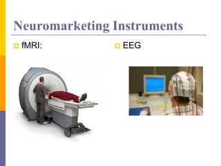 Neuromarketing Instruments
 fMRI:  EEG
 