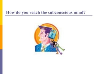 How do you reach the subconscious mind?
 