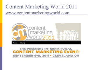 Content Marketing World 2011
www.contentmarketingworld.com
 