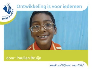 Ontwikkeling is voor iedereen door: Paulien Bruijn 