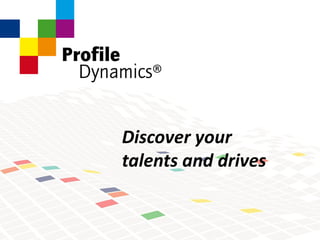 Discover your
talents and drives
 