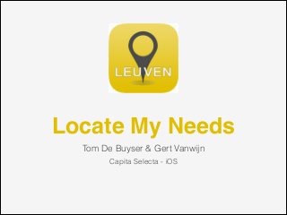 Locate My Needs
Tom De Buyser & Gert Vanwijn
!
Capita Selecta - iOS
 
