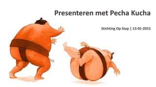Presenteren met Pecha Kucha
Stichting Op Stap | 13-01-2015
 