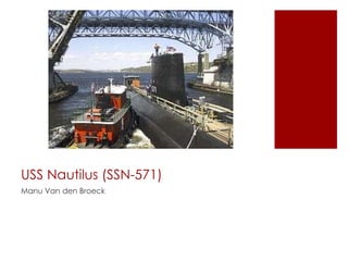 USS Nautilus (SSN-571)
Manu Van den Broeck
 