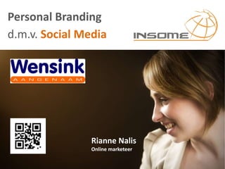 Personal Branding
d.m.v. Social Media




                Rianne Nalis
                Online marketeer
 