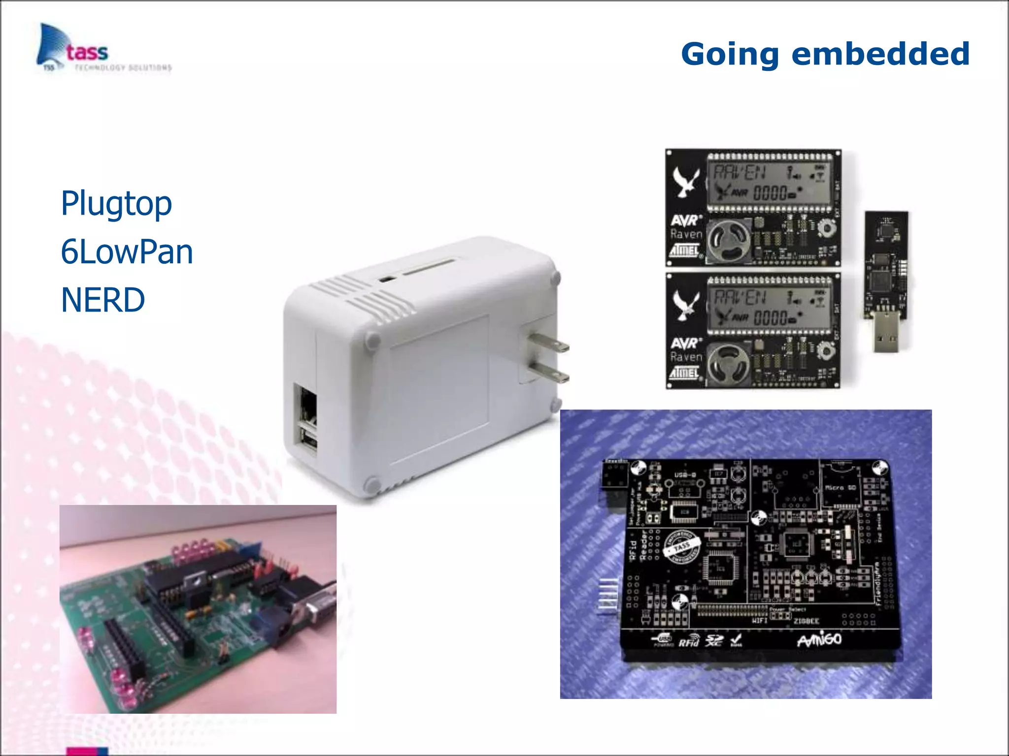 Going embedded



Plugtop
6LowPan
NERD
 