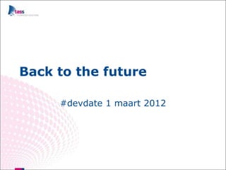 Back to the future

     #devdate 1 maart 2012
 