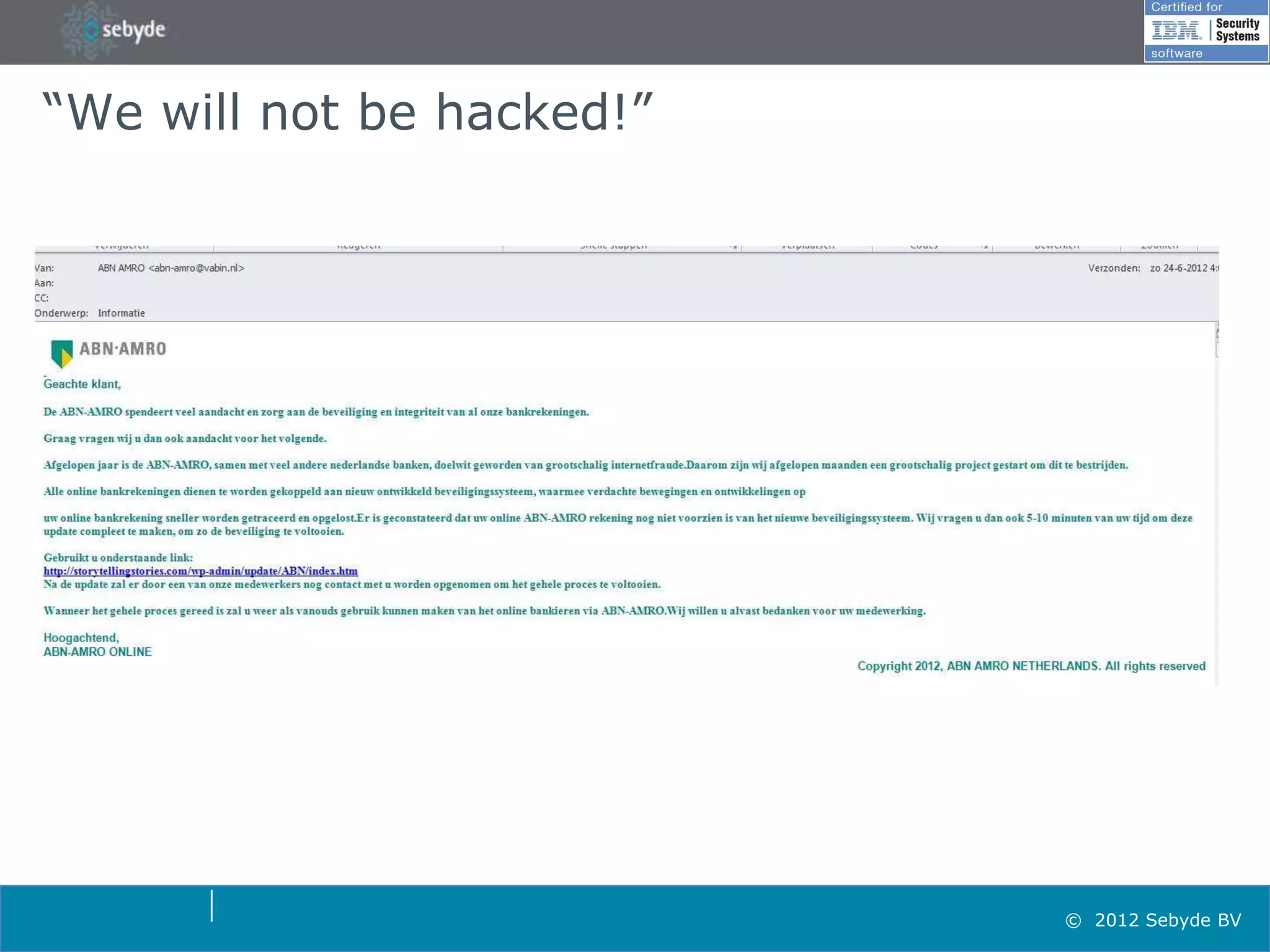 “We will not be hacked!”




                           © 2012 Sebyde BV
 