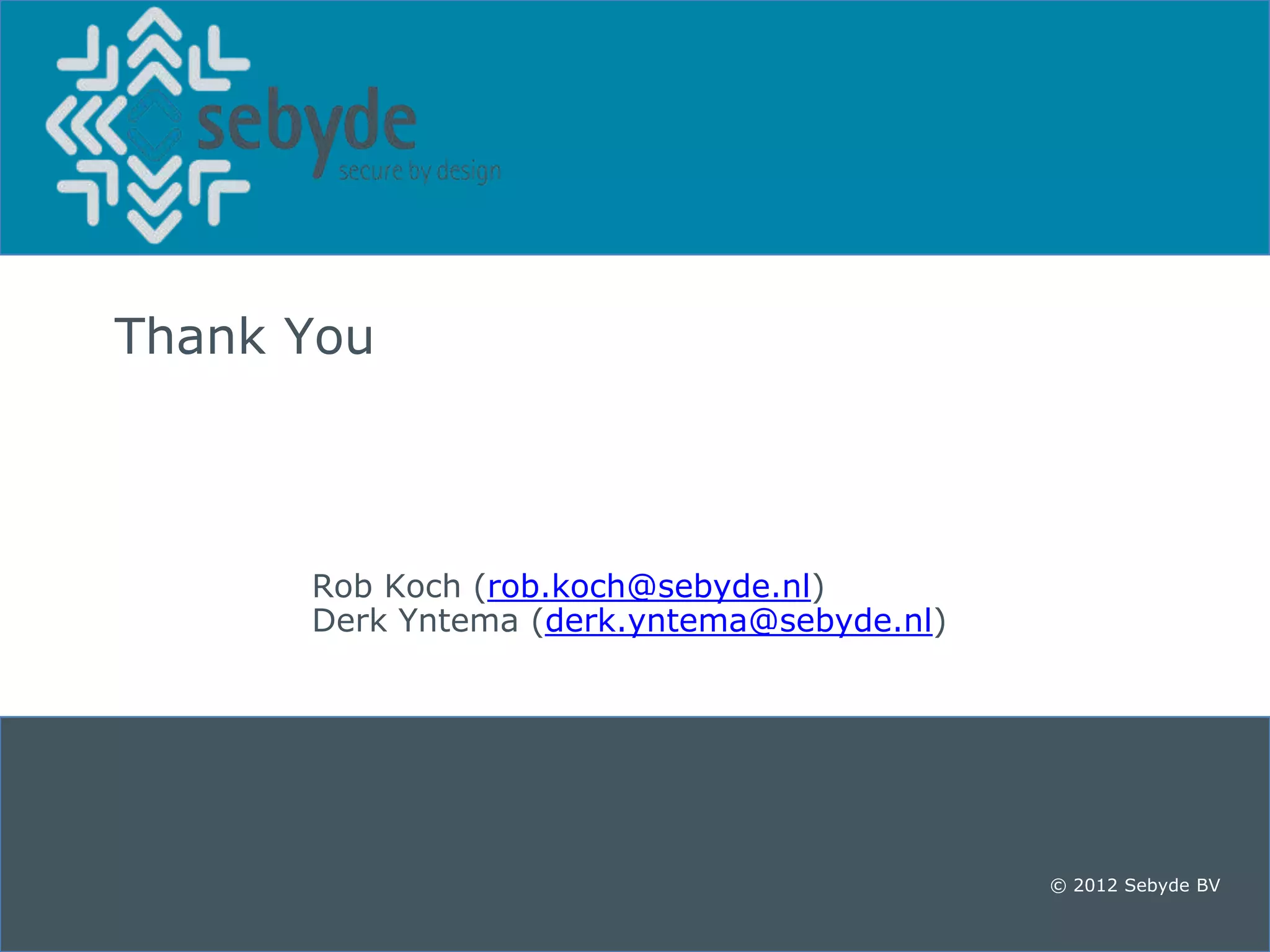 Thank You



      Rob Koch (rob.koch@sebyde.nl)
      Derk Yntema (derk.yntema@sebyde.nl)




                                            © 2012 Sebyde BV
 