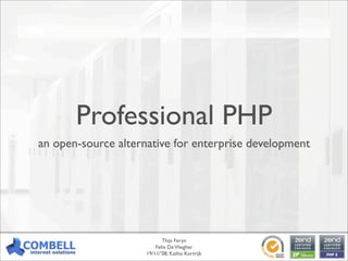 Professional PHP
an open-source alternative for enterprise development




                            Thijs Feryn
                         Felix De Vliegher
                     19/11/’08, Katho Kortrijk
 