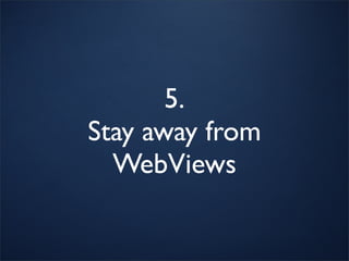 5.
Stay away from
  WebViews
 