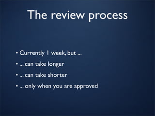 The review process

• Currently 1 week, but ...
• ... can take longer
• ... can take shorter
• ... only when you are approved
 
