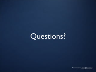Questions?


             Pieter Siekerman, pieter@the-saints.nl
 