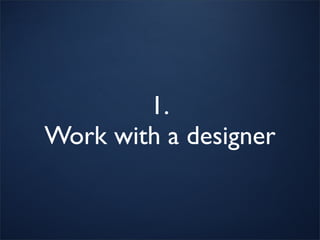 1.
Work with a designer
 