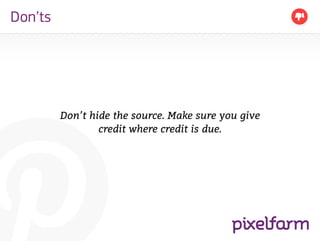Don’ts




         Don’t hide the source. Make sure you give
                 credit where credit is due.
 