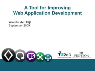 A Tool for Improving  Web Application Development Wieteke den Uijl   September 2009 